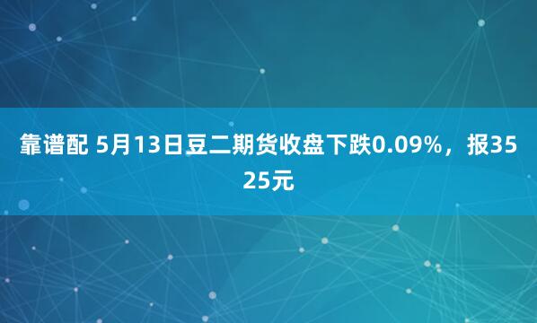 靠谱配 5月13日豆二期货收盘下跌0.09%，报3525元