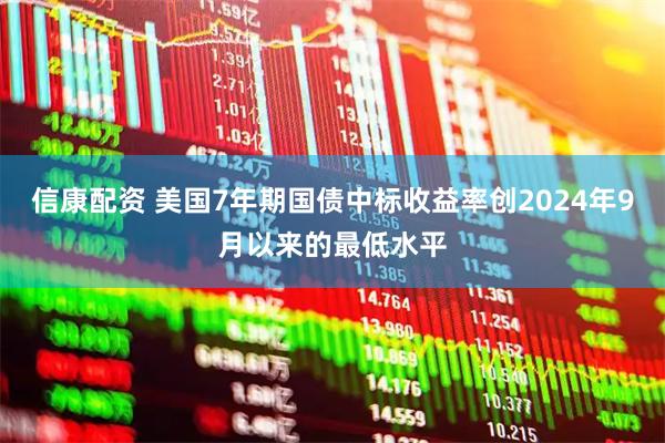 信康配资 美国7年期国债中标收益率创2024年9月以来的最低水平