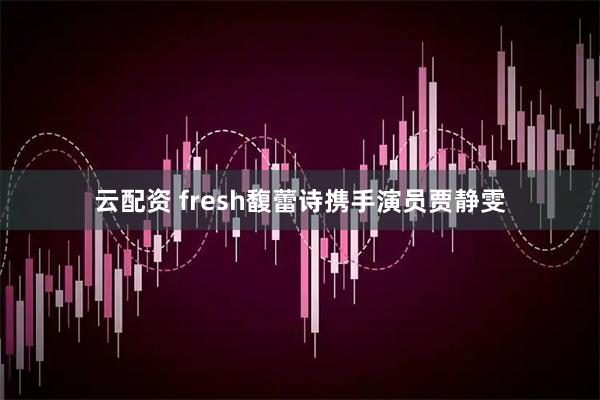 云配资 fresh馥蕾诗携手演员贾静雯