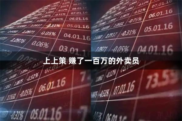 上上策 赚了一百万的外卖员