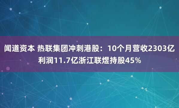 闻道资本 热联集团冲刺港股：10个月营收2303亿利润11.7亿浙江联煜持股45%